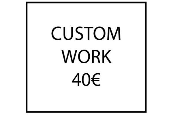 Custom work - 40€